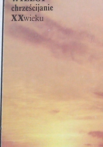 Wielcy chrześcijanie XX wieku - praca zbiorowa