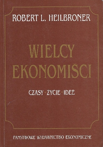 Wielcy ekonomiści : czasy, życie, idee - Robert L. Heilbroner