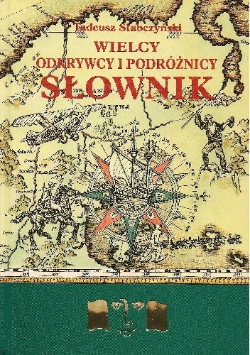 Wielcy odkrywcy i podróżnicy. Słownik - Tadeusz Słabczyński