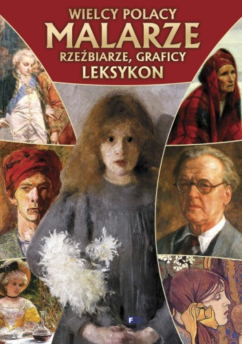 Wielcy Polacy. Malarze, rzeźbiarze, graficy. Leksykon - praca zbiorowa