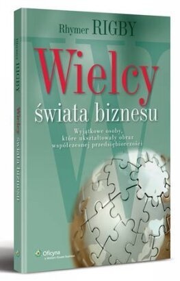 Wielcy świata biznesu. Wyjątkowe osoby które ukształtowały obraz współczesnej przedsiębiorczości - Rhymer Rigby