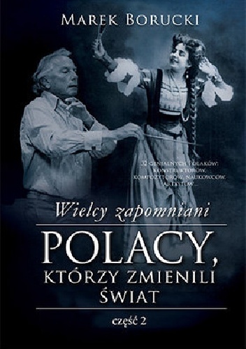 Wielcy zapomniani. Polacy, którzy zmienili świat 2 - Marek Borucki