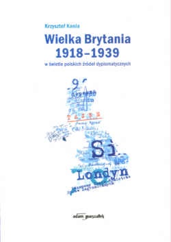 Wielka Brytania 1918-1939 w świetle polskich źródeł dyplomatycznych - Krzysztof Kania