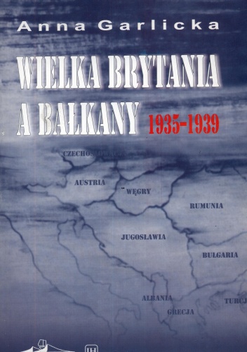 Wielka Brytania a Bałkany 1935-1939 - Anna Garlicka
