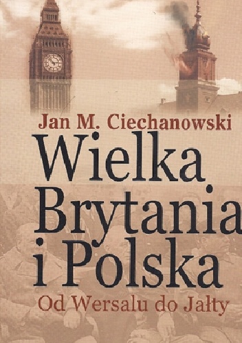 Wielka Brytania i Polska. Od Wersalu do Jałty - Jan M. Ciechanowski