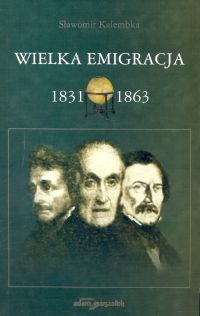 Wielka Emigracja 1831-1863 - Sławomir Robert Kalembka