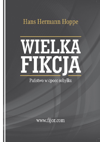 Wielka fikcja. Państwo w epoce schyłku - Hans Hermann Hoppe