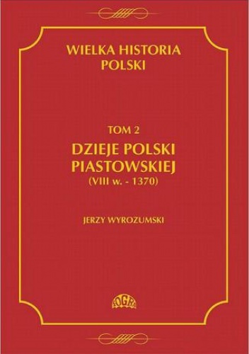 Wielka historia Polski Tom 2 Dzieje Polski piastowskiej (VIII w.-1370) - Jerzy Wyrozumski