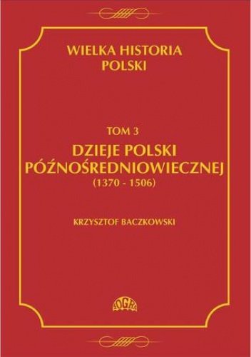 Wielka historia Polski Tom 3 Dzieje Polski późnośredniowiecznej (1370-1506) - Krzysztof Baczkowski