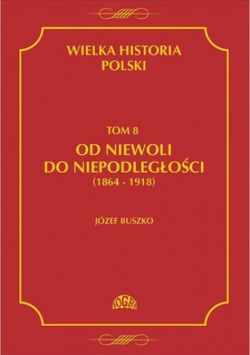 Wielka historia Polski Tom 8 Od niewoli do niepodległości (1864-1918) - Józef Buszko