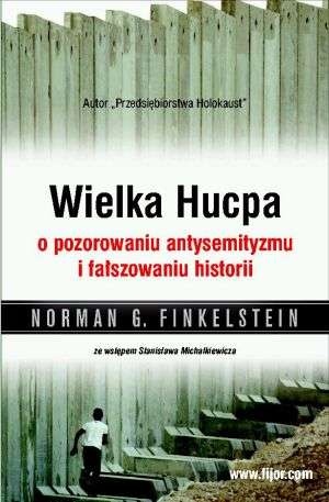 Wielka Hucpa. O pozorowaniu antysemityzmu i fałszowaniu historii - Norman Gary Finkelstein