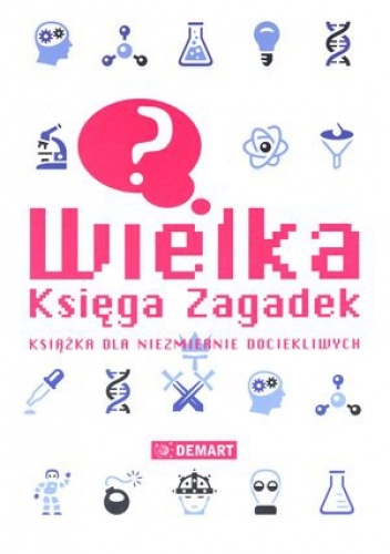 Wielka księga zagadek. Książka dla niezmiernie dociekliwych - praca zbiorowa
