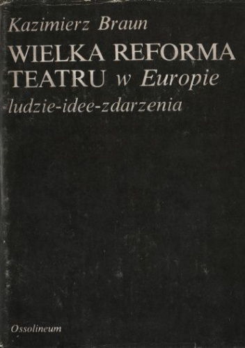 Wielka reforma teatru w Europie. Ludzie – idee – zdarzenia - Kazimierz Braun