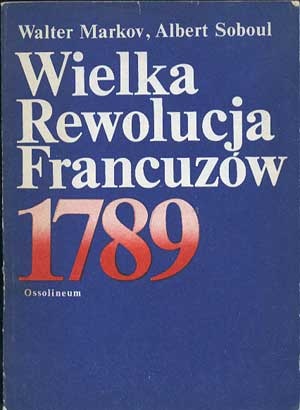 Wielka Rewolucja Francuzów 1789 - Walter Markov, Albert Soboul