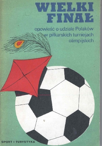 Wielki finał. Opowieść o udziale Polaków w piłkarskich turniejach olimpijskich