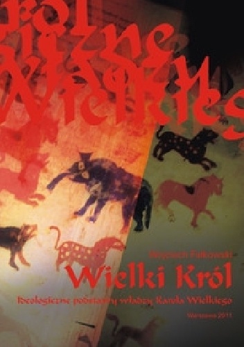 Wielki Król. Ideologiczne podstawy władzy Karola Wielkiego - Wojciech Fałkowski