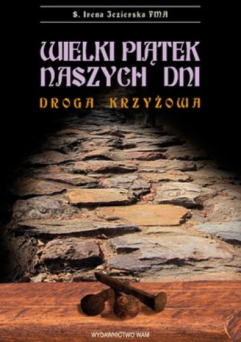 Wielki Piątek naszych dni. Droga krzyżowa - Irena Jezierska