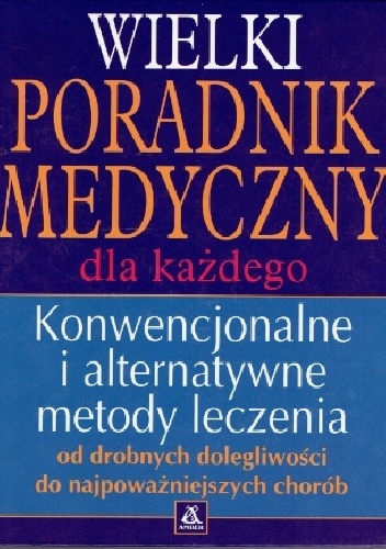 Wielki poradnik medyczny dla każdego. Konwencjonalne i alternatywne metody leczenia - praca zbiorowa