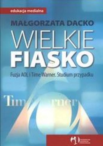 Wielkie fiasko /Fuzja aol i time warner - Małgorzata Dacko