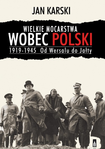 Wielkie mocarstwa wobec Polski 1919-1945. Od Wersalu do Jałty - Jan Karski