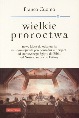 Wielkie proroctwa. Nowy klucz do odczytania najsłynniejszych przepowiedni w dziejach, od starożytnego Egiptu do Biblii, od Nostradamusa do Fatimy - Franco Cuomo