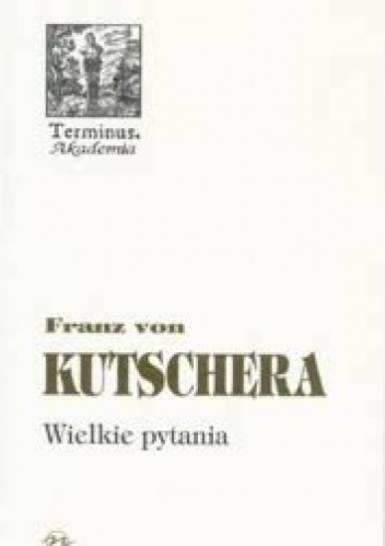 Wielkie pytania. Rozważania filozoficzno-teologiczne - Franz von Kutschera