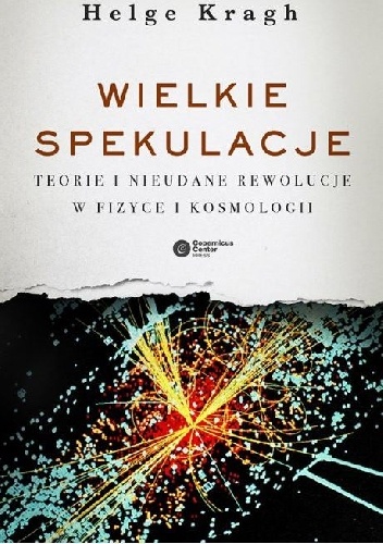 Wielkie spekulacje. Teorie i nieudane rewolucje w fizyce i kosmologii - Helge Kragh