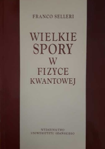Wielkie spory w mechanice kwantowej - Franco Selleri