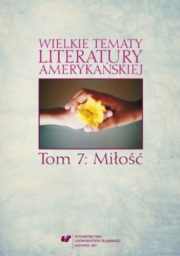 Wielkie tematy literatury amerykańskiej. T. 7: Miłość - Agnieszka Woźniakowska red., Sonia Caputa red.