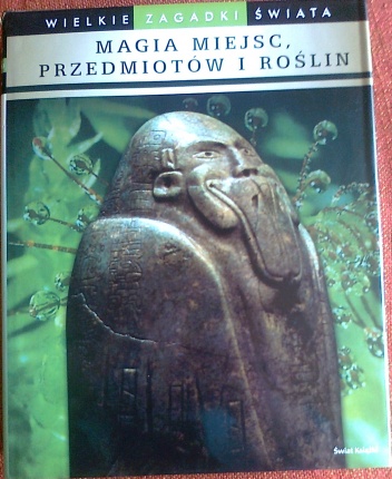 Wielkie zagadki świata, magia miejsc, przedmiotów i roślin