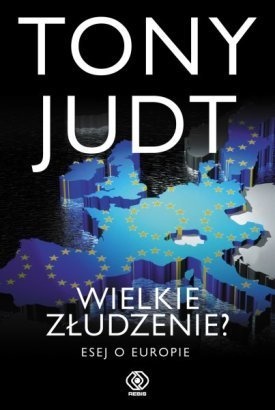 Wielkie złudzenie? Esej o Europie - Tony Judt