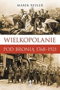 Wielkopolanie pod bronią1768-1921 - Marek Rezler