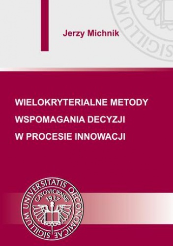 Wielokryterialne metody wspomagania decyzji w procesie innowacji - Michnik Jerzy