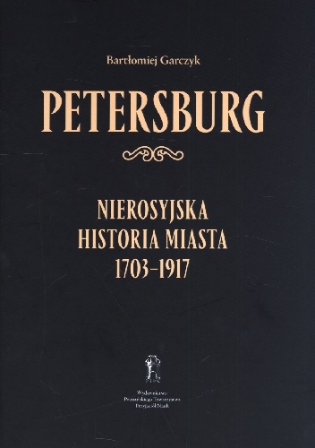 Wielonarodowy Petersburg : nierosyjska historia miasta 1703-1917 - Bartłomiej Garczyk
