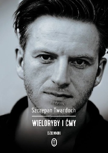 Wieloryby i ćmy. Dzienniki - Szczepan Twardoch