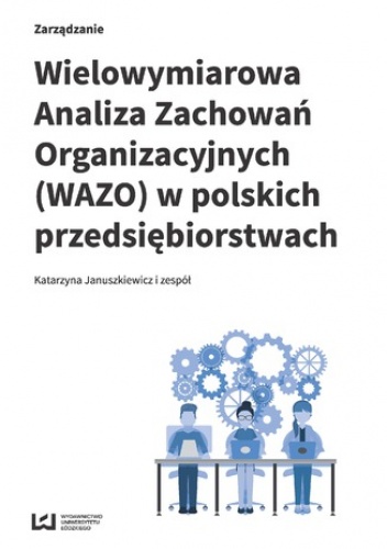 Wielowymiarowa Analiza Zachowań Organizacyjnych (WAZO) w polskich przedsiębiorstwach - Januszkiewicz i zespół Katarzyna