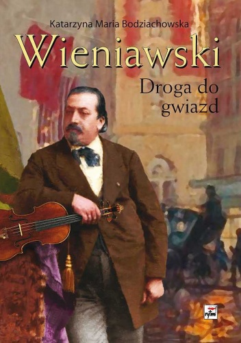 Wieniawski. Droga do gwiazd - Katarzyna Maria Bodziachowska