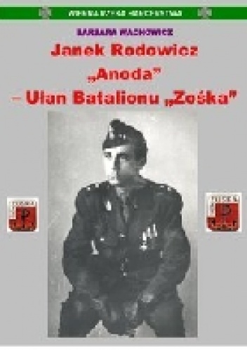 Wierna Rzeka Harcerstwa. Janek Rodowicz "Anoda" - Ułan Batalionu "Zośka" - Barbara Wachowicz