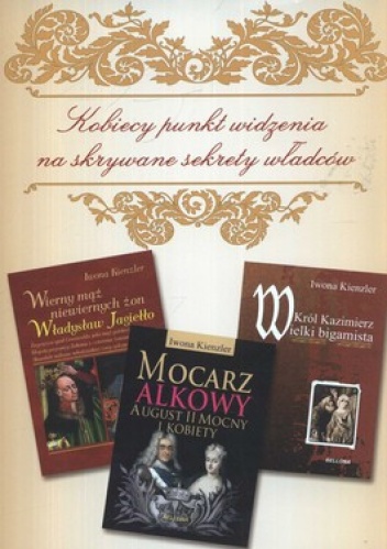 Wierny mąż niewiernych żon. Władysław Jagiełło + Mocarz alkowy. August II Mocny i kobiety + Król Kazimierz Wielki. Bigamista (komplet) - Iwona Kienzler