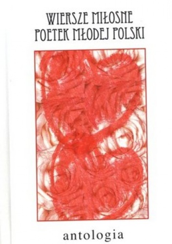 Wiersze miłosne poetek Młodej Polski. Antologia - praca zbiorowa