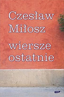 Wiersze ostatnie - Czesław Miłosz