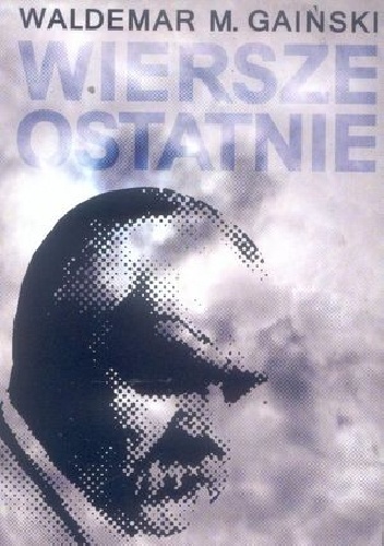 Wiersze ostatnie - Waldemar M. Gaiński