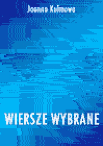 Wiersze wybrane - Joanna Kulmowa