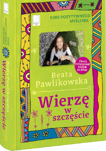 Wierzę w szczęście. Kurs pozytywnego myślenia. - Beata Pawlikowska