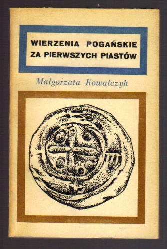 Wierzenia pogańskie za pierwszych Piastów - Małgorzata Kowalczyk