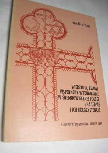 Wierzenia, religie, wspólnoty wyznaniowe w średniowiecznej Polsce i na Litwie i ich koegzystencja - Jan Drabina