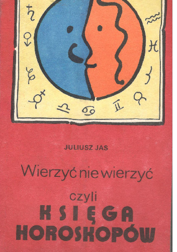 Wierzyć nie wierzyć czyli księga horoskopów - Juliusz Jas