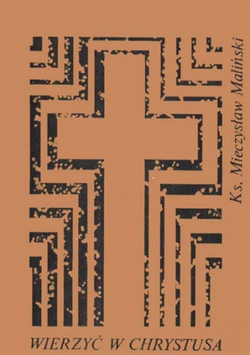 Wierzyć w Chrystusa (To nie takie proste, mój drogi) - Mieczysław Maliński