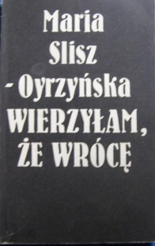 Wierzyłam,  że wrócę - Maria Slisz-Oyrzyńska