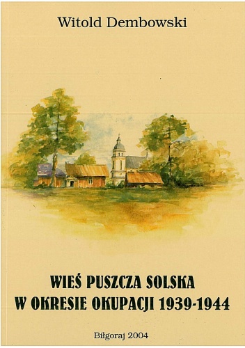 Wieś Puszcza Solska w okresie okupacji 1939-1944 - Witold Dembowski